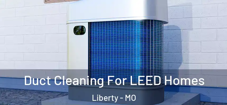  Duct Cleaning For LEED Homes Liberty - MO