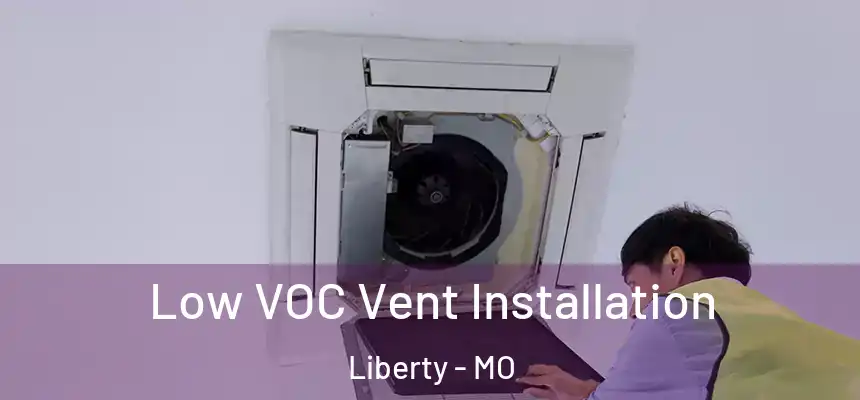  Low VOC Vent Installation Liberty - MO