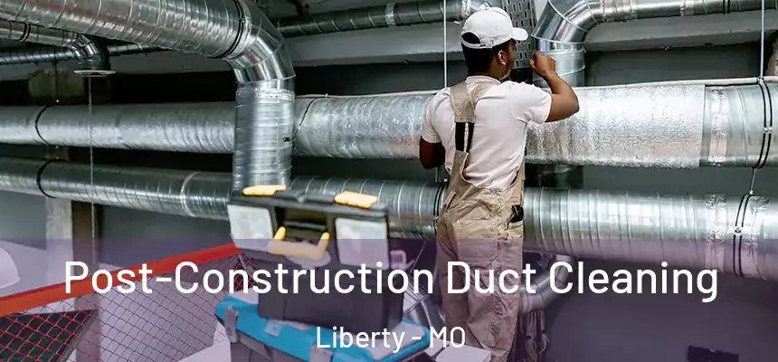  Post-Construction Duct Cleaning Liberty - MO