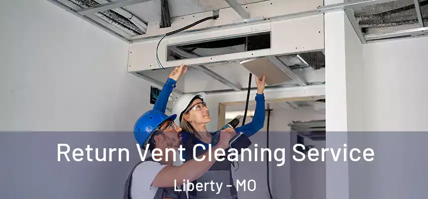  Return Vent Cleaning Service Liberty - MO