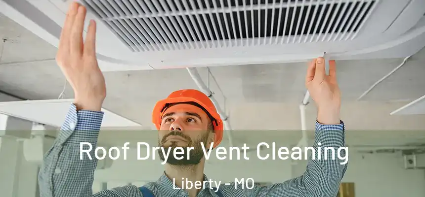  Roof Dryer Vent Cleaning Liberty - MO
